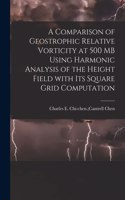 Comparison of Geostrophic Relative Vorticity at 500 MB Using Harmonic Analysis of the Height Field With Its Square Grid Computation