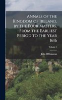 Annals of the Kingdom of Ireland, by the Four Masters, from the Earliest Period to the Year 1616; Volume 1