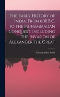 Early History of India, From 600 B.C. to the Muhammadan Conquest, Including the Invasion of Alexander the Great