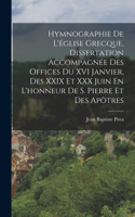 Hymnographie De L'église Grecque, Dissertation Accompagnée Des Offices Du XVI Janvier, Des XXIX Et XXX Juin En L'honneur De S. Pierre Et Des Apôtres
