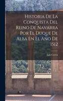 Historia De La Conquista Del Reino De Navarra Por El Duque De Alba En El Año De 1512