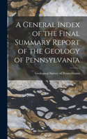 General Index of the Final Summary Report of the Geology of Pennsylvania