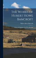 Works of Hubert Howe Bancroft: History of California: vol. VII, 1860-1890