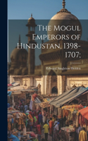 Mogul Emperors of Hindustan, 1398-1707;