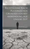 Rechtslehre nach platonischen Grundsätzen mit Anwendung auf unsere Zeit