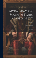 Myra Gray, or, Sown in Tears, Reaped in Joy