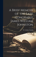 Brief Memoir of the Late Honorable James William Johnston