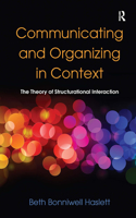 Communicating and Organizing in Context: The Theory of Structurational Interaction(Routledge Communication Series)
