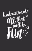 Underestimate Me, That Will Be Fun