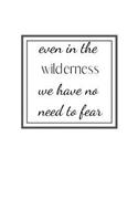 even in the wilderness we have no need to fear