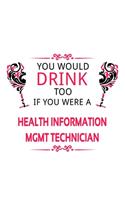 You Would Drink Too If You Were A Health Information Mgmt Technician: Unique Health Information Mgmt Technician Notebook, Management Technician Journal Gift, Diary, Doodle Gift or Notebook