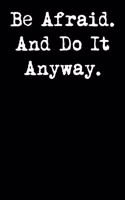 Be Afraid. and Do It Anyway.