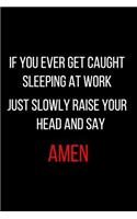 If You Ever Get Caught Sleeping at Work Just Slowly Raise Your Head and Say Amen