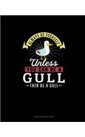 Always Be Yourself Unless You Can Be A Gull Then Be A Gull