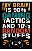 My Brain Is 90% Gaming Tactics and 10% Random Stuffs: Gamer Journal Notebook Planner for men, women, boys and girls who love gaming, esports, twitch streaming and live the gamer life