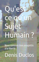 Qu'est ce qu'un Sujet Humain ?