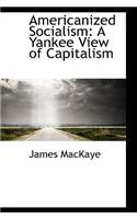 Americanized Socialism: A Yankee View of Capitalism