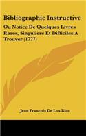 Bibliographie Instructive: Ou Notice de Quelques Livres Rares, Singuliers Et Difficiles a Trouver (1777)
