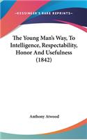 The Young Man's Way, to Intelligence, Respectability, Honor and Usefulness (1842)