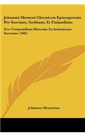 Johannis Messeni Chronicon Episcoporum Per Sueciam, Gothiam, Et Finlandiam