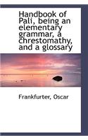 Handbook of Pali, Being an Elementary Grammar, a Chrestomathy, and a Glossary