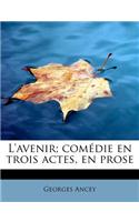 L'Avenir; Com Die En Trois Actes, En Prose