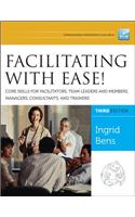 Facilitating with Ease! Core Skills for Facilitators, Team L: Core Skills for Facilitators, Team Leaders and Members, Managers, Consultants, and Trainers