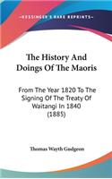 The History And Doings Of The Maoris: From The Year 1820 To The Signing Of The Treaty Of Waitangi In 1840 (1885)