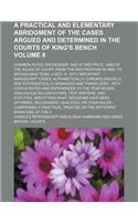 A Practical and Elementary Abridgment of the Cases Argued and Determined in the Courts of King's Bench; Common Pleas, Exchequer, and at Nisi Prius; And of the Rules of Court, from the Restroation in 1660, to Michaelmas Term, 4 Volume 8: (English)