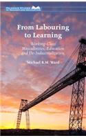 From Labouring to Learning: Working-Class Masculinities, Education and De-Industrialization: Working-Class Masculinities, Education and De-Industrialization