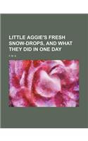 Little Aggie's Fresh Snow-Drops, and What They Did in One Day