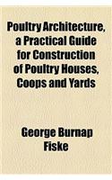 Poultry Architecture, a Practical Guide for Construction of Poultry Houses, Coops and Yards