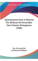 Apontamentos Para A Historia Da Abolicao Da Escravidao Nas Colonias Portuguezas (1880)