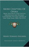 More Chapters Of Opera: Being Historical And Critical Observations And Records Concerning The Lyric Drama In New York From 1908-1918 (1919)(English)