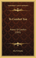 To Comfort You
