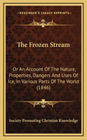 The Frozen Stream: Or An Account Of The Nature, Properties, Dangers And Uses Of Ice, In Various Parts Of The World (1846)