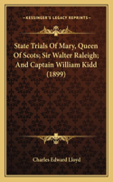 State Trials Of Mary, Queen Of Scots; Sir Walter Raleigh; And Captain William Kidd (1899)