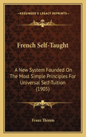 French Self-Taught: A New System Founded On The Most Simple Principles For Universal Self-Tuition (1905)