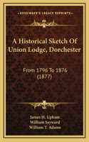 A Historical Sketch Of Union Lodge, Dorchester