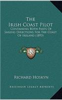 Irish Coast Pilot: Containing Both Parts Of Sailing Directions For The Coast Of Ireland (1893)