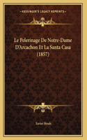 Le Pelerinage De Notre-Dame D'Arcachon Et La Santa Casa (1857): (French)
