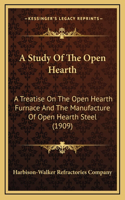 A Study Of The Open Hearth: A Treatise On The Open Hearth Furnace And The Manufacture Of Open Hearth Steel (1909)