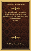 De Assimilationis Pronominis Relativi Usu Qualis Fuerit Apud Theophrastum, Polybium Dionysium Halicarnaseum (1906)