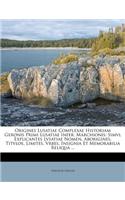 Origines Lusatiae Complexae Historiam Geronis Primi Lusatiae Infer. Marchionis