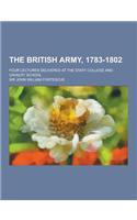 The British Army, 1783-1802; Four Lectures Delivered at the Staff College and Cavalry School: (English)