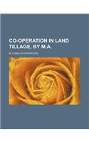 Co-Operation in Land Tillage, by M.A.