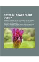 Notes on Power Plant Design; Prepared for the Use of Students in the Mechanical Engineering Department of the Massachusetts Institute of Technology