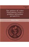 The Politics of Water Fluoridation from a Problem Definition Perspective