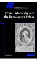 Roman Monarchy and the Renaissance Prince. Ideas in Context.