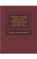 Curiosities in Proverbs: A Collection of Unusual Adages, Maxims, Aphorisms, Phrases, and Other Popular Dicta from Many Lands: A Collection of Unusual Adages, Maxims, Aphorisms, Phrases, and Other Popular Dicta from Many Lands